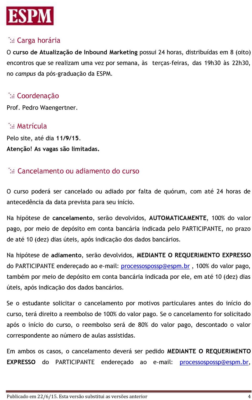 Cancelamento ou adiamento do curso O curso poderá ser cancelado ou adiado por falta de quórum, com até 24 horas de antecedência da data prevista para seu início.