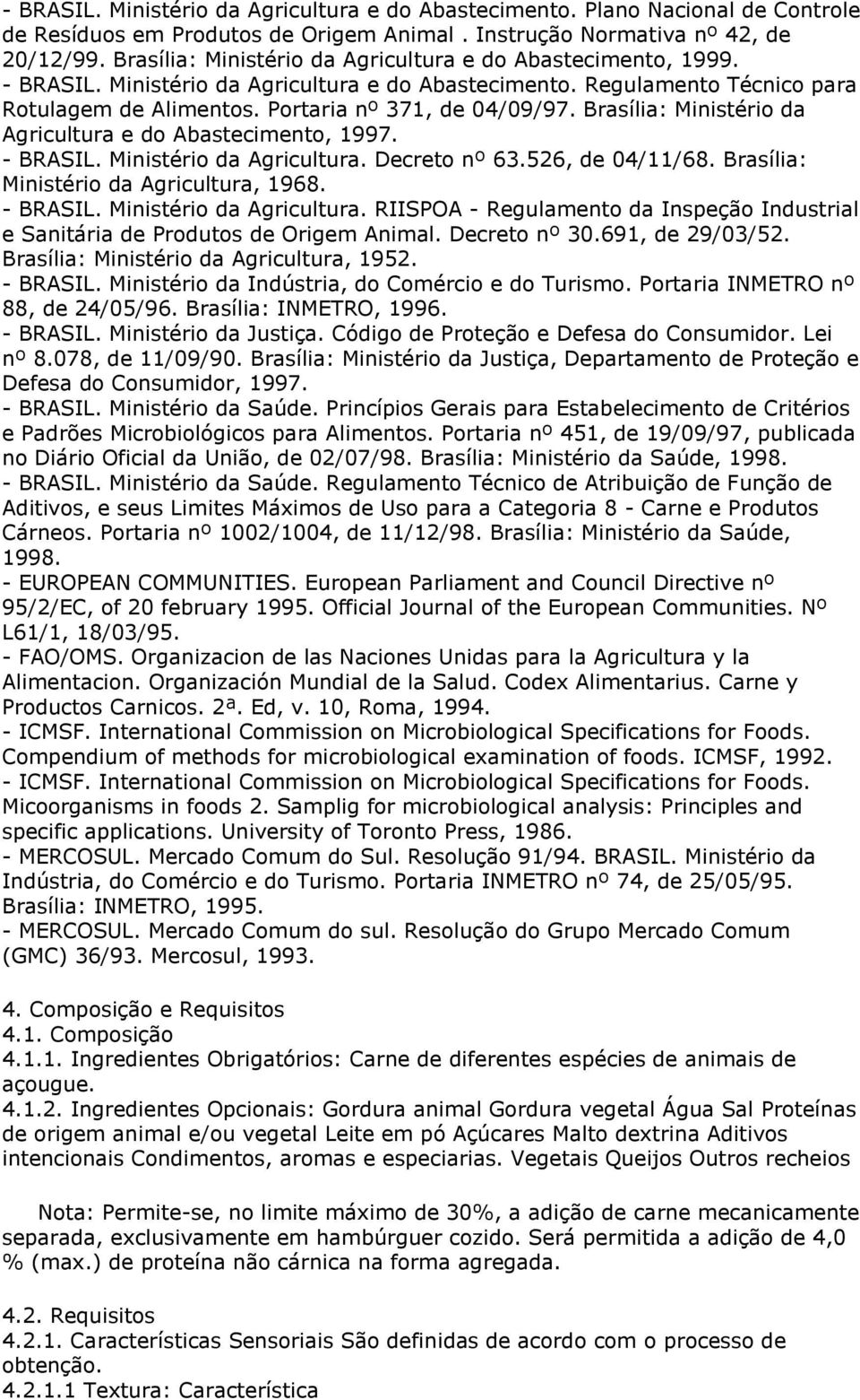 Brasília: Ministério da Agricultura e do Abastecimento, 1997. - BRASIL. Ministério da Agricultura. Decreto nº 63.526, de 04/11/68. Brasília: Ministério da Agricultura, 1968. - BRASIL. Ministério da Agricultura. RIISPOA - Regulamento da Inspeção Industrial e Sanitária de Produtos de Origem Animal.