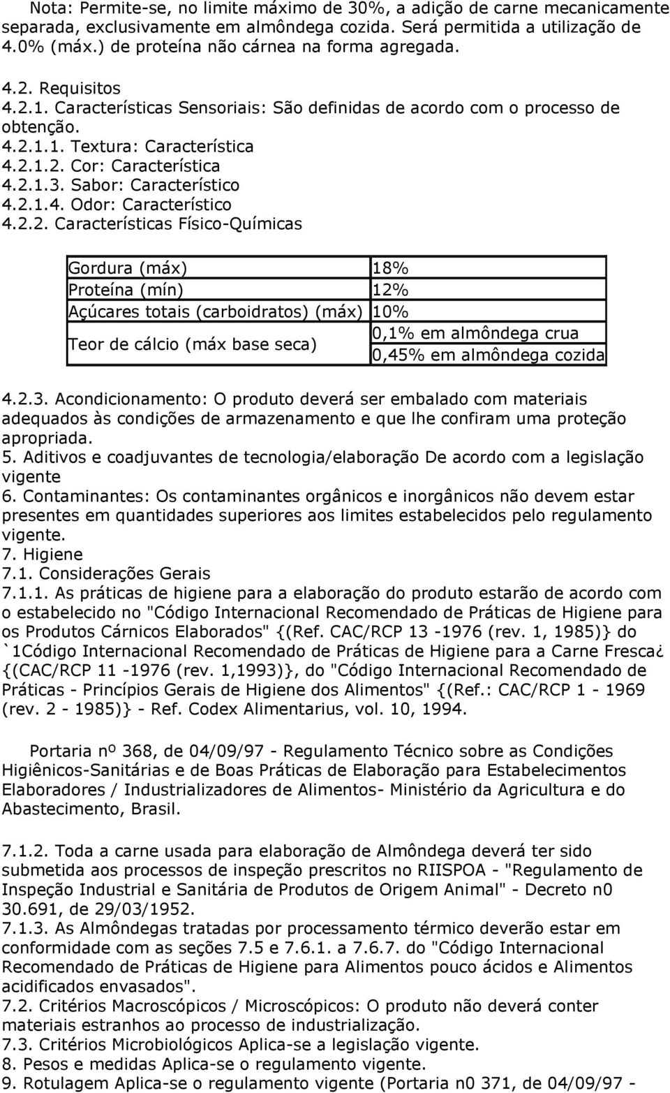 2.1.3. Sabor: Característico 4.2.1.4. Odor: Característico 4.2.2. Características Físico-Químicas Gordura (máx) 18% Proteína (mín) 12% Açúcares totais (carboidratos) (máx) 10% Teor de cálcio (máx base seca) 0,1% em almôndega crua 0,45% em almôndega cozida 4.