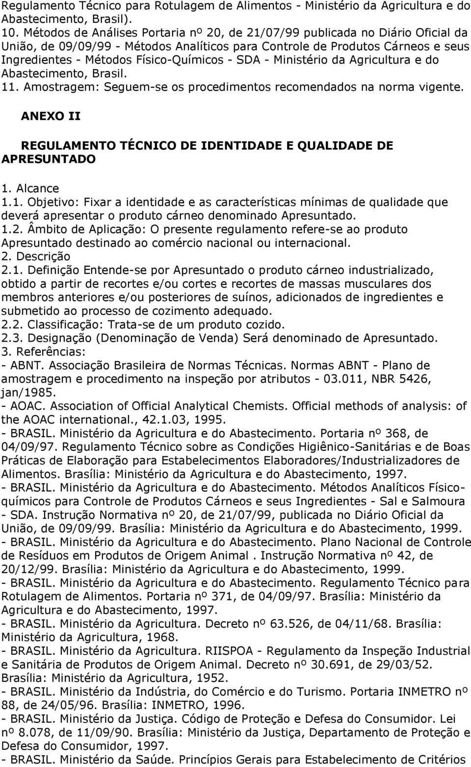 - SDA - Ministério da Agricultura e do Abastecimento, Brasil. 11. Amostragem: Seguem-se os procedimentos recomendados na norma vigente.