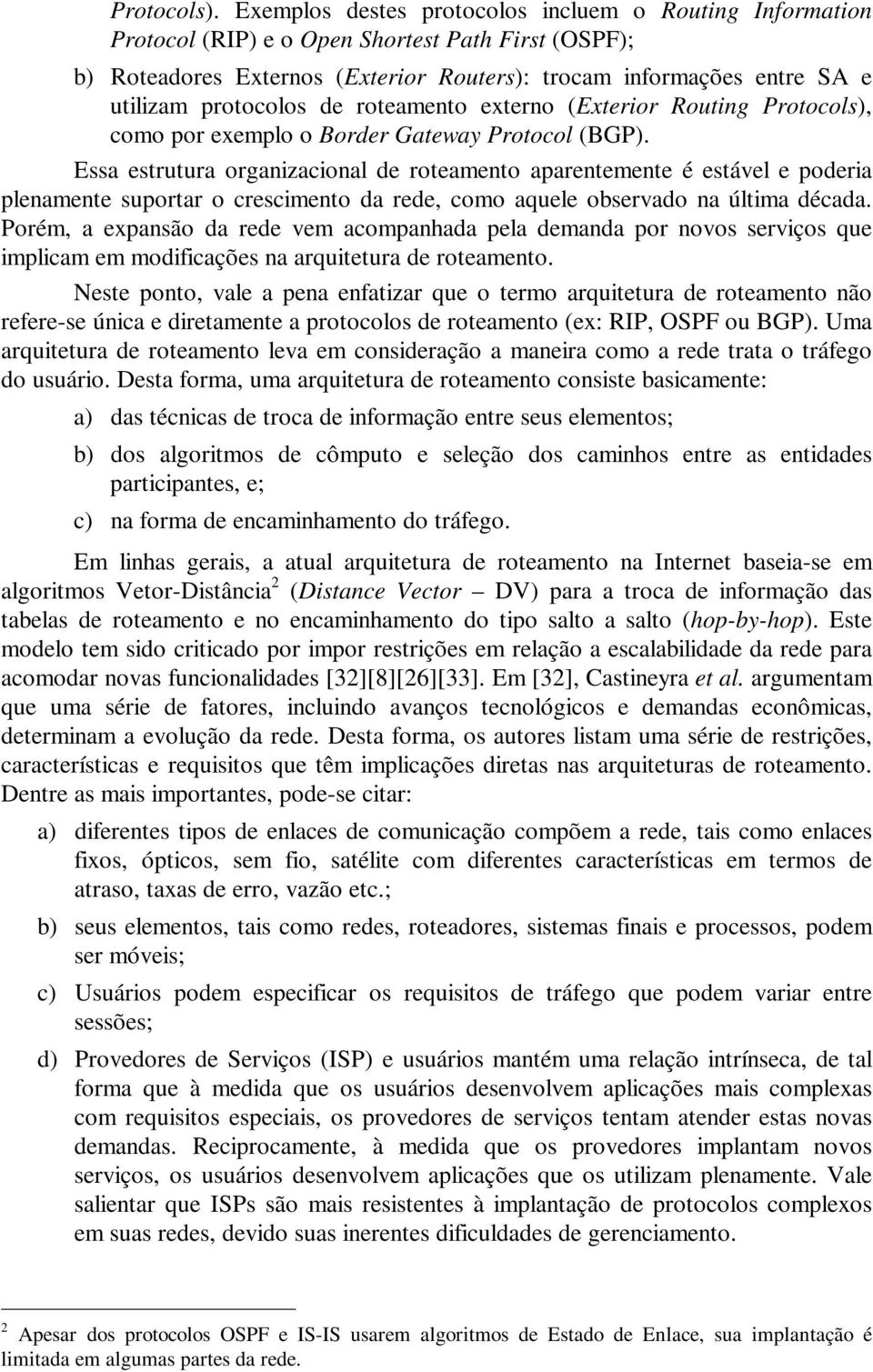 protocolos de roteamento externo (Exterior Routing Protocols), como por exemplo o Border Gateway Protocol (BGP).