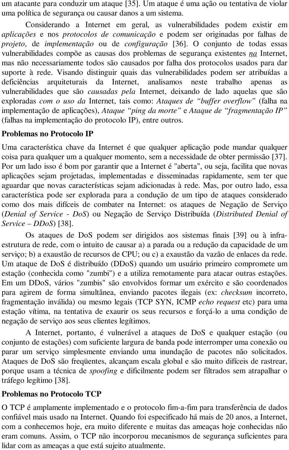 [36]. O conjunto de todas essas vulnerabilidades compõe as causas dos problemas de segurança existentes na Internet, mas não necessariamente todos são causados por falha dos protocolos usados para