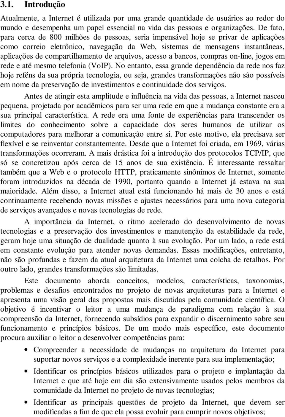 compartilhamento de arquivos, acesso a bancos, compras on-line, jogos em rede e até mesmo telefonia (VoIP).