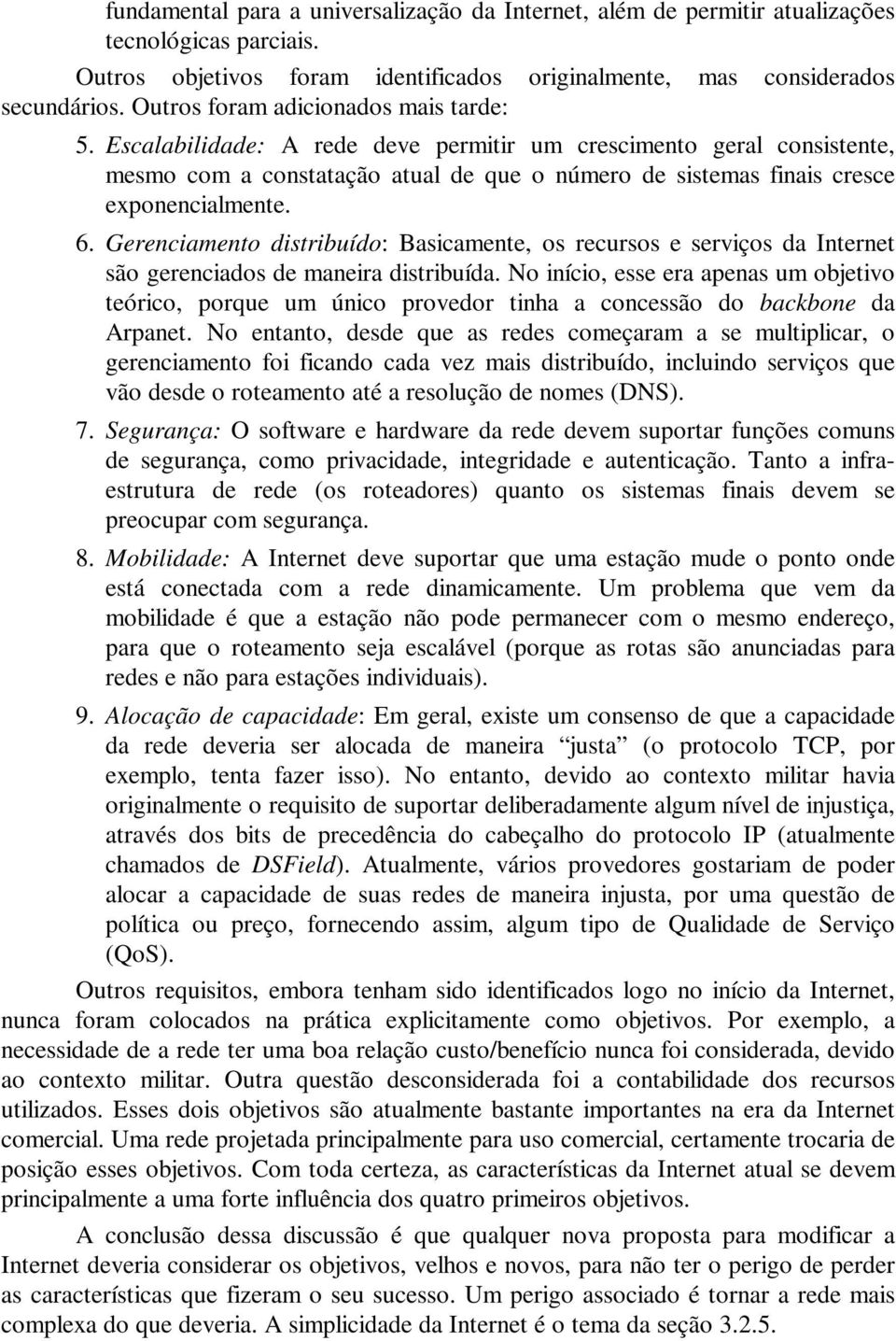 6. Gerenciamento distribuído: Basicamente, os recursos e serviços da Internet são gerenciados de maneira distribuída.