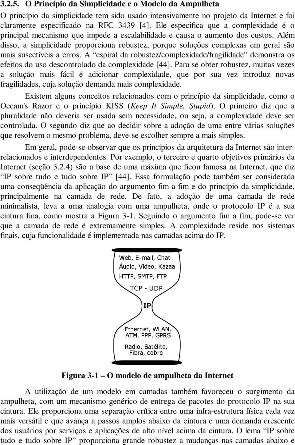 Além disso, a simplicidade proporciona robustez, porque soluções complexas em geral são mais suscetíveis a erros.