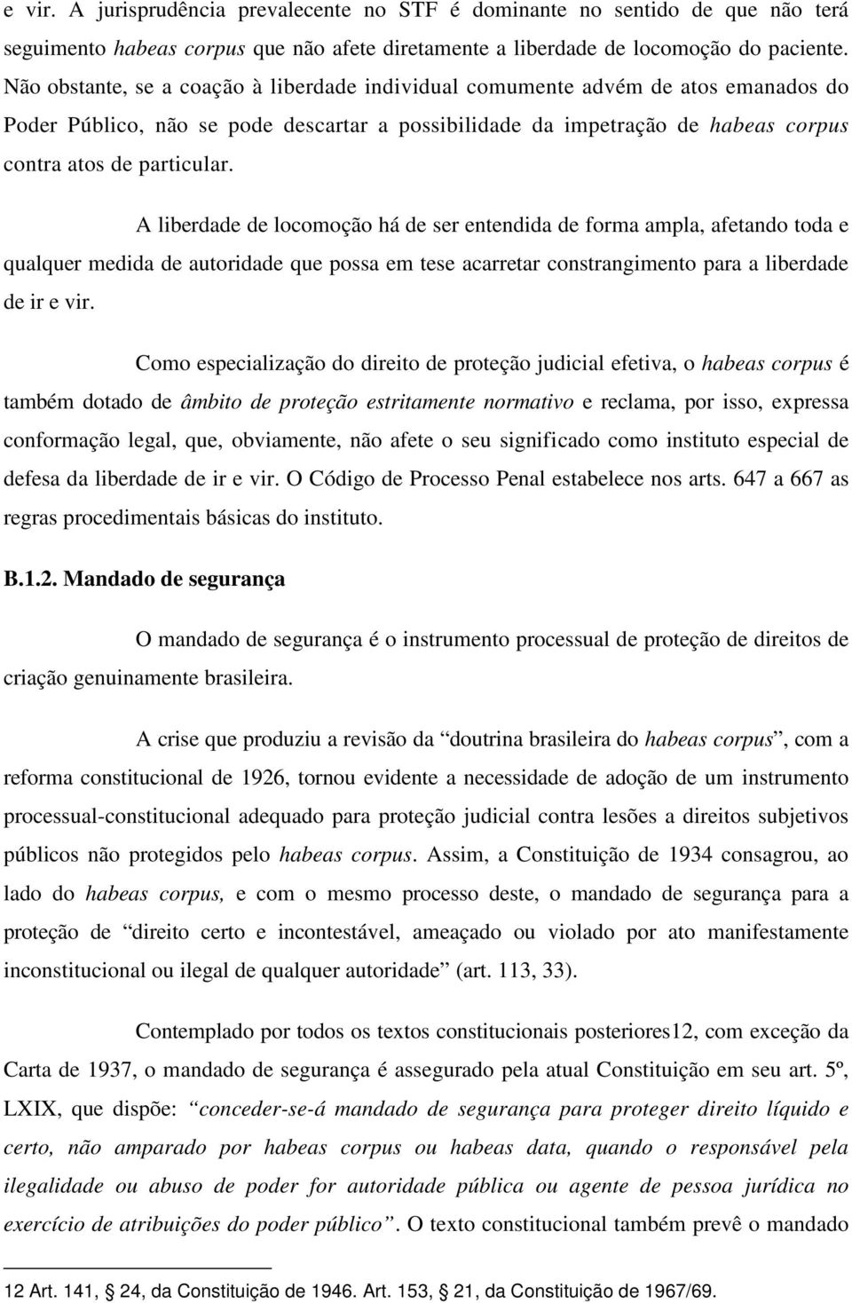 A liberdade de locomoção há de ser entendida de forma ampla, afetando toda e qualquer medida de autoridade que possa em tese acarretar constrangimento para a liberdade de ir e vir.