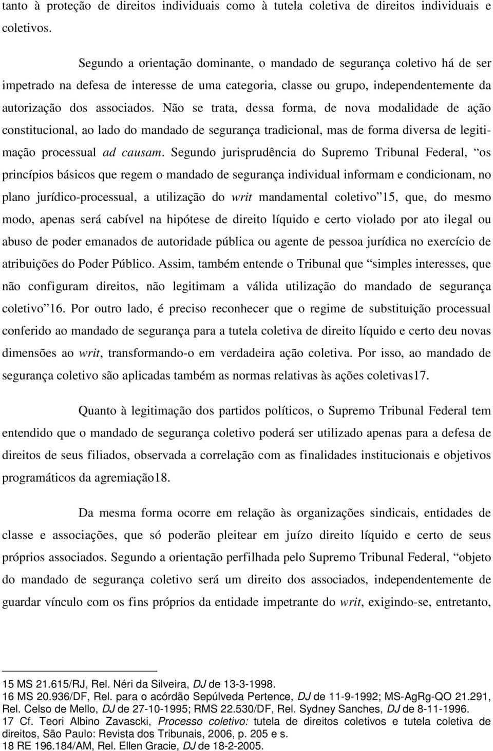 Não se trata, dessa forma, de nova modalidade de ação constitucional, ao lado do mandado de segurança tradicional, mas de forma diversa de legitimação processual ad causam.