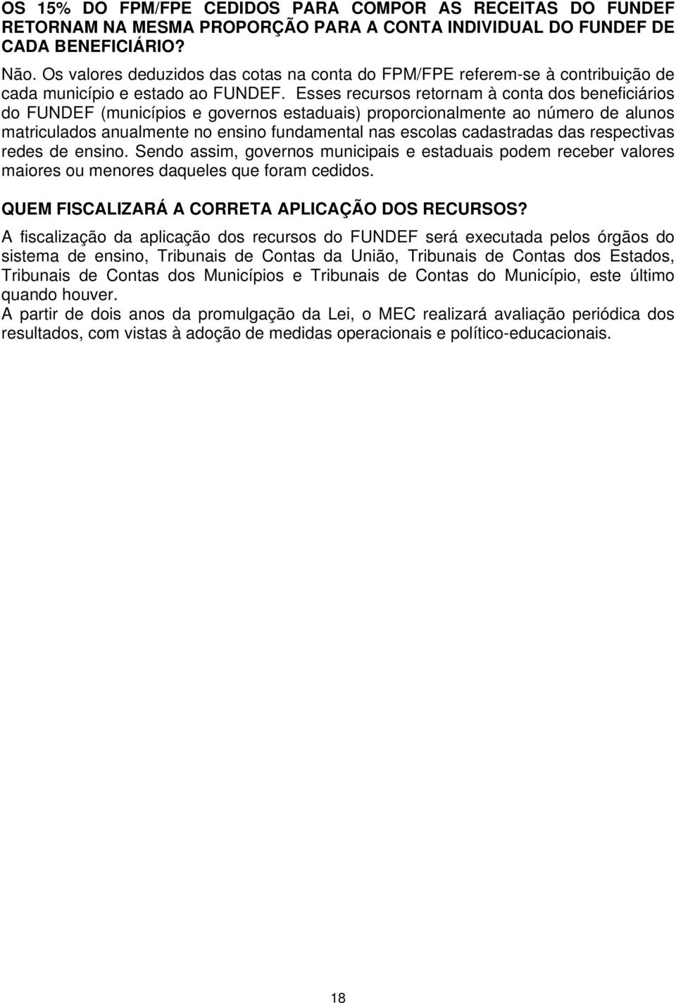 Esses recursos retornam à conta dos beneficiários do FUNDEF (municípios e governos estaduais) proporcionalmente ao número de alunos matriculados anualmente no ensino fundamental nas escolas