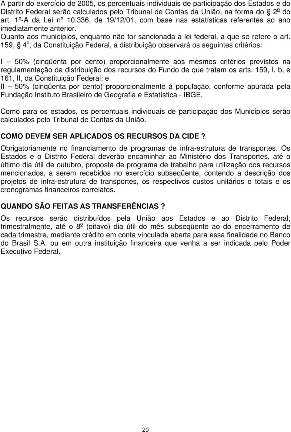 159, 4 o, da Constituição Federal, a distribuição observará os seguintes critérios: I 50% (cinqüenta por cento) proporcionalmente aos mesmos critérios previstos na regulamentação da distribuição dos