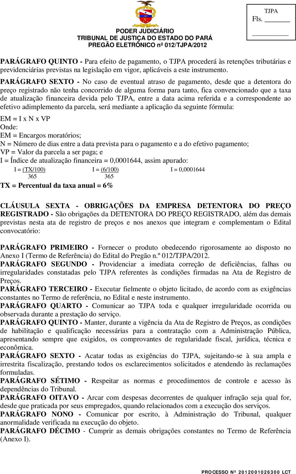 financeira devida pelo TJPA, entre a data acima referida e a correspondente ao efetivo adimplemento da parcela, será mediante a aplicação da seguinte fórmula: EM = I x N x VP Onde: EM = Encargos