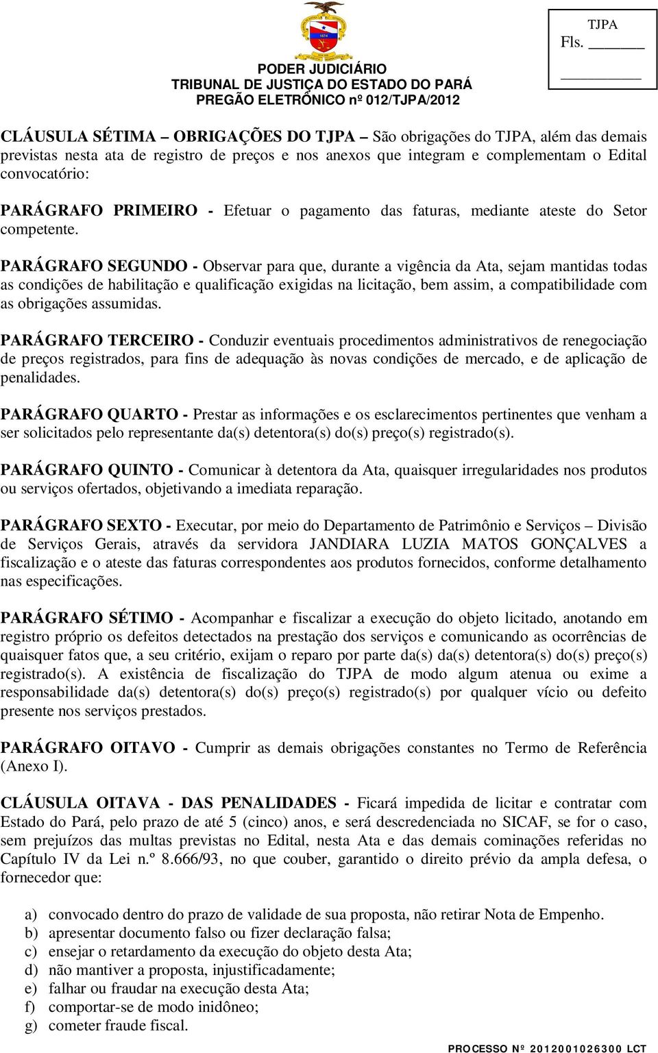 PARÁGRAFO SEGUNDO - Observar para que, durante a vigência da Ata, sejam mantidas todas as condições de habilitação e qualificação exigidas na licitação, bem assim, a compatibilidade com as obrigações