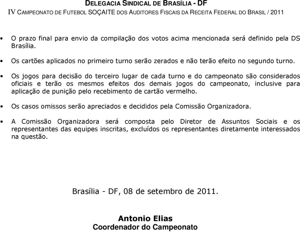 punição pelo recebimento de cartão vermelho. Os casos omissos serão apreciados e decididos pela Comissão Organizadora.