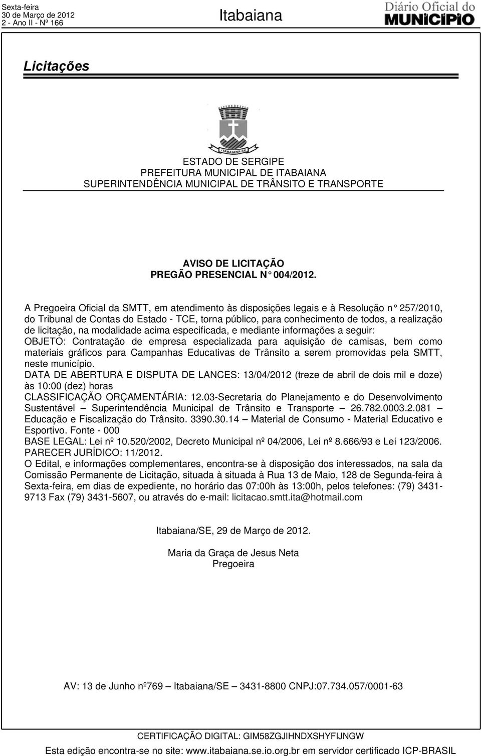 A Pregoeira Oficial da SMTT, em atendimento às disposições legais e à Resolução n 257/2010, do Tribunal de Contas do Estado - TCE, torna público, para conhecimento de todos, a realização de