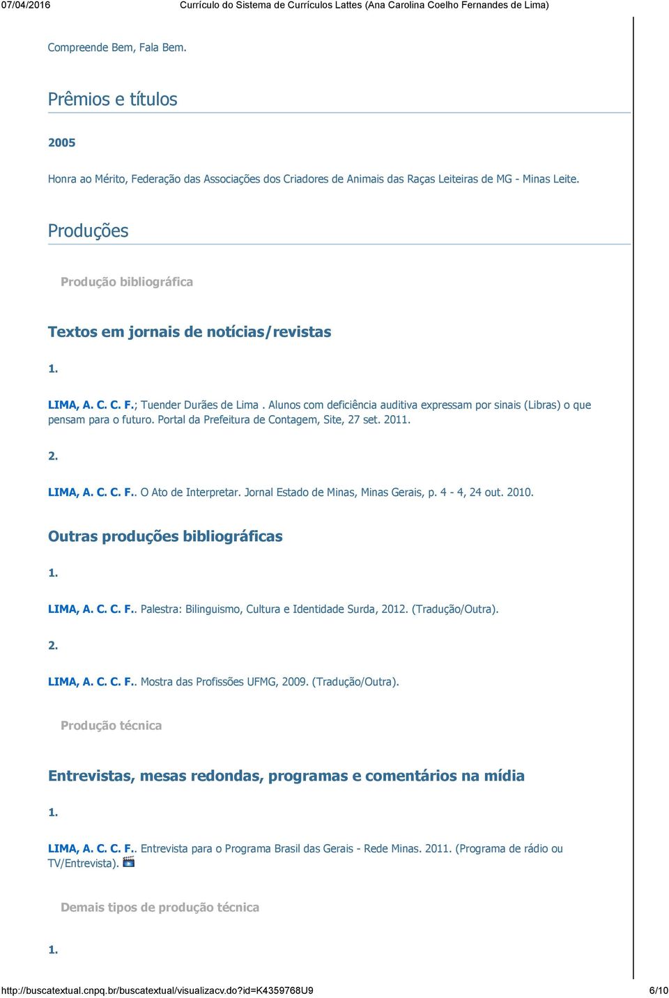 Alunos com deficiência auditiva expressam por sinais (Libras) o que pensam para o futuro. Portal da Prefeitura de Contagem, Site, 27 set. 201 LIMA, A. C. C. F.. O Ato de Interpretar.