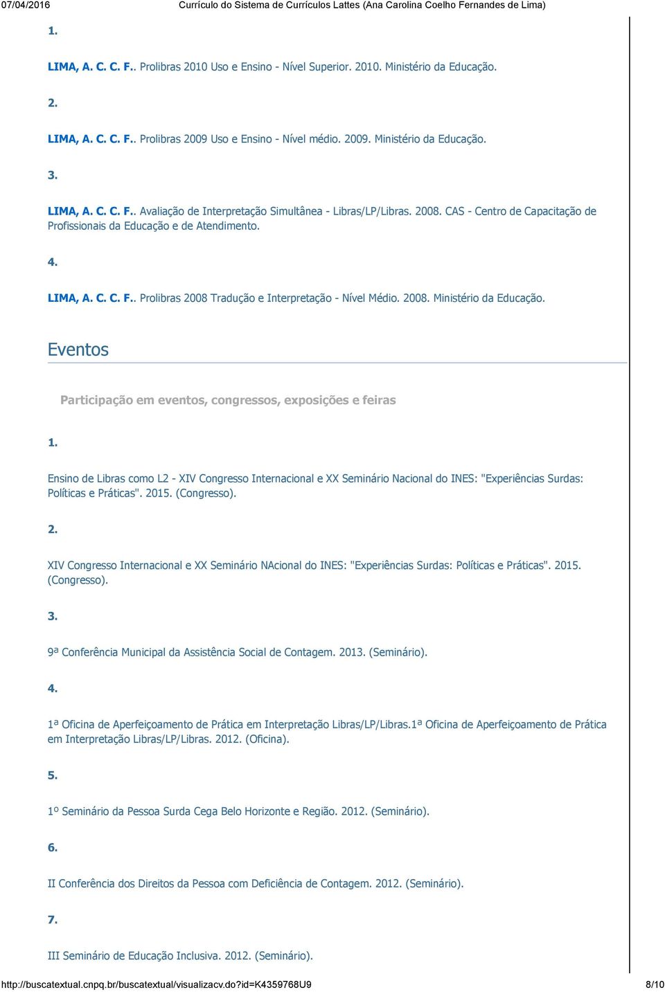 Eventos Participação em eventos, congressos, exposições e feiras Ensino de Libras como L2 XIV Congresso Internacional e XX Seminário Nacional do INES: "Experiências Surdas: Políticas e Práticas".