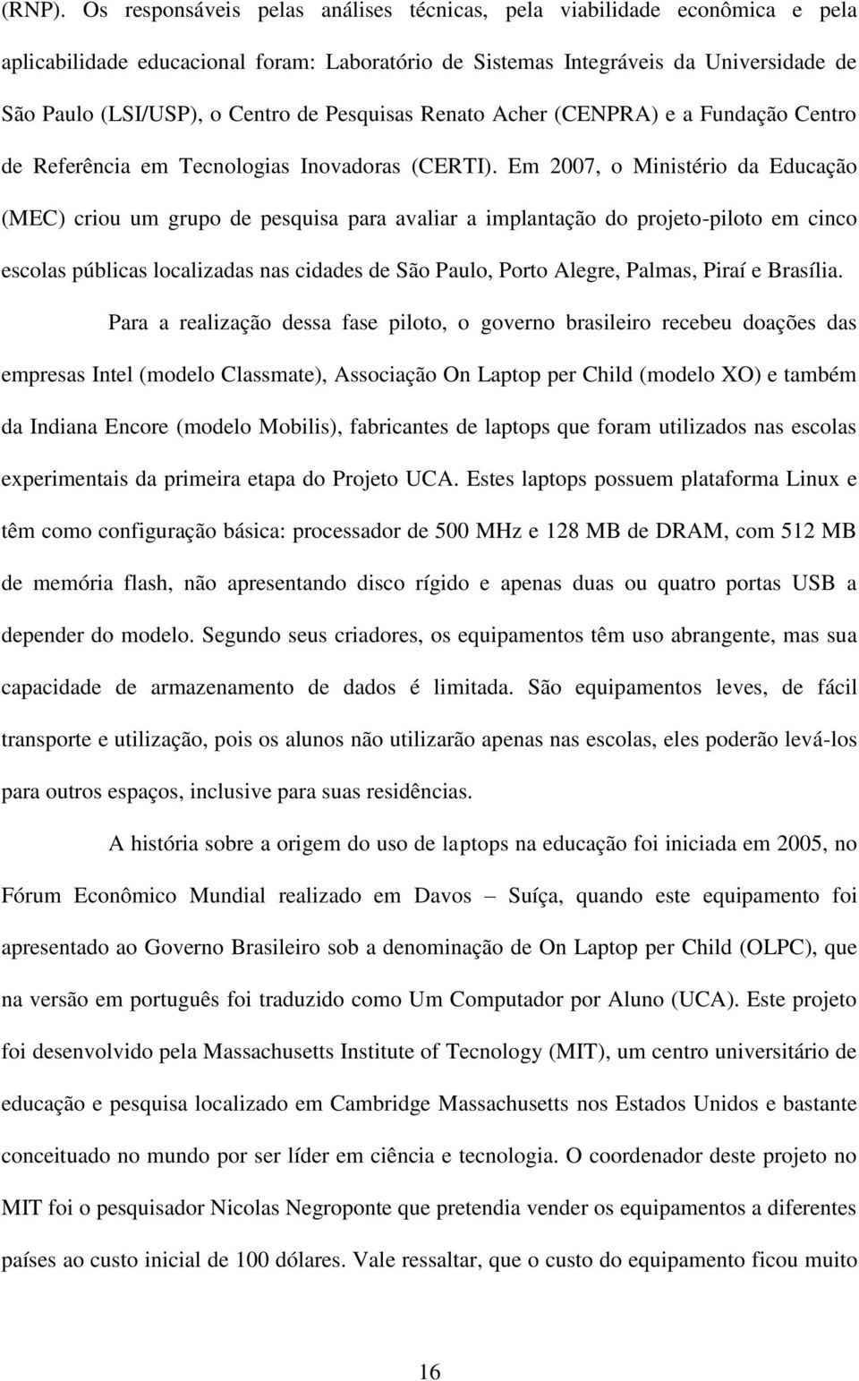 Pesquisas Renato Acher (CENPRA) e a Fundação Centro de Referência em Tecnologias Inovadoras (CERTI).