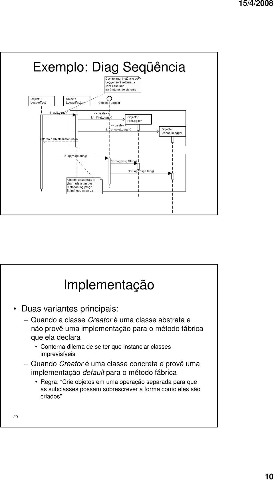 imprevisíveis Quando Creator é uma classe concreta e provê uma implementação default para o método fábrica Regra: