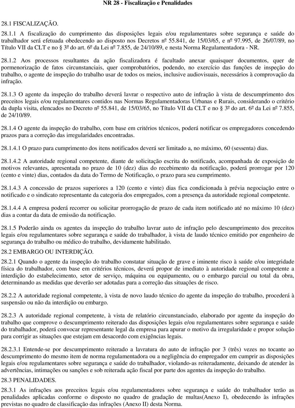 841, de 15/03/65, e nº 97.995, de 26/07/89, no Título VII da CLT e no 3º do art. 6º da Lei nº 7.855, de 24/10/89, e nesta Norma Regulamentadora - NR. 28.1.2 Aos processos resultantes da ação