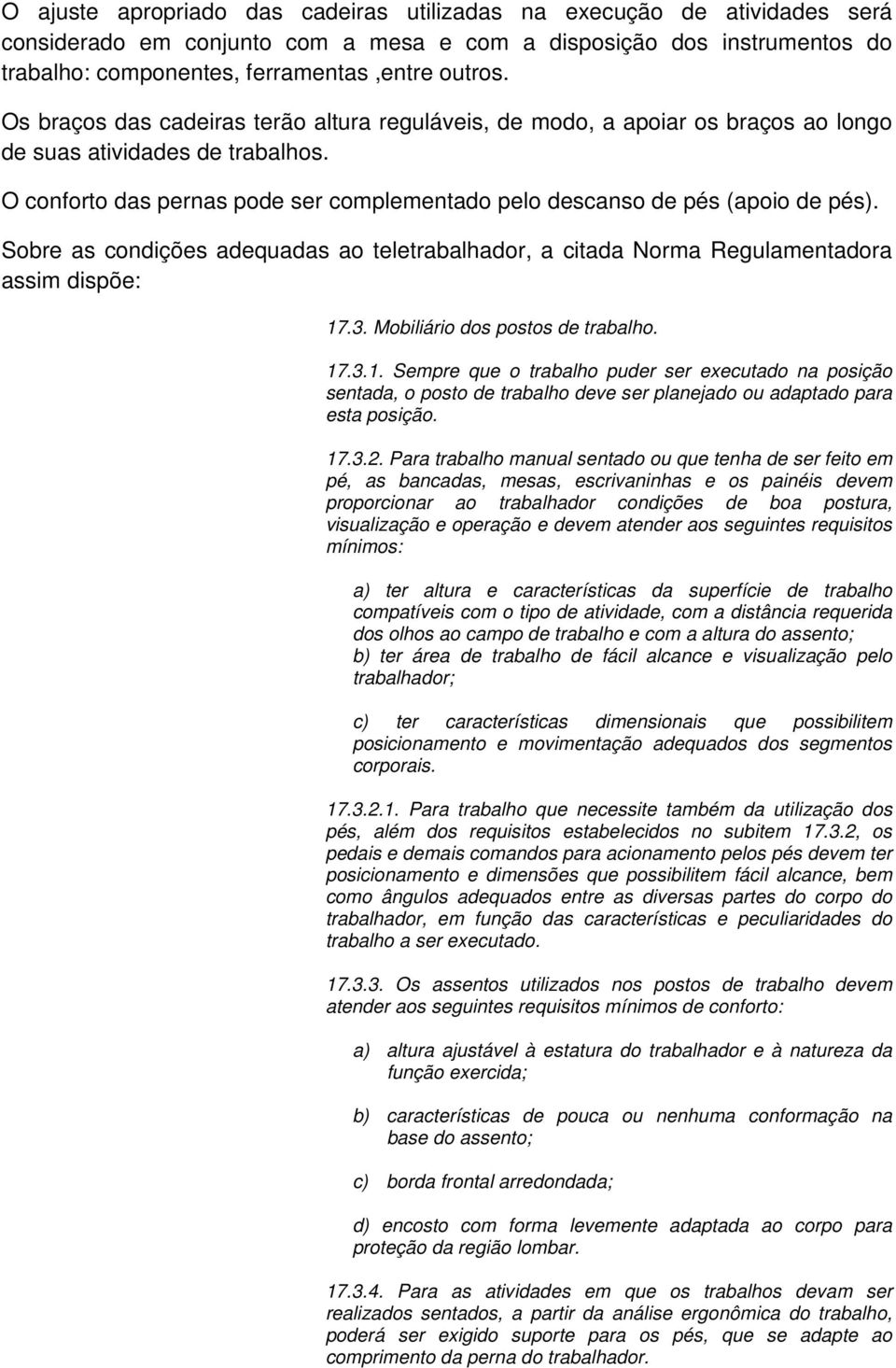 Sobre as condições adequadas ao teletrabalhador, a citada Norma Regulamentadora assim dispõe: 17