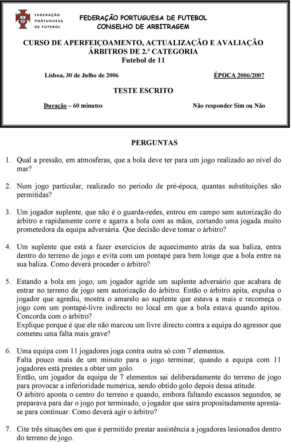 Qual a pressão, em atmosferas, que a bola deve ter para um jogo realizado ao nível do mar? 2. Num jogo particular, realizado no período de pré-época, quantas substituições são permitidas? 3.