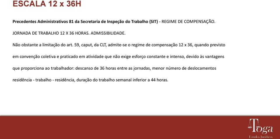 59, caput, da CLT, admite-se o regime de compensação 12 x 36, quando previsto em convenção coletiva e praticado em atividade que não exige