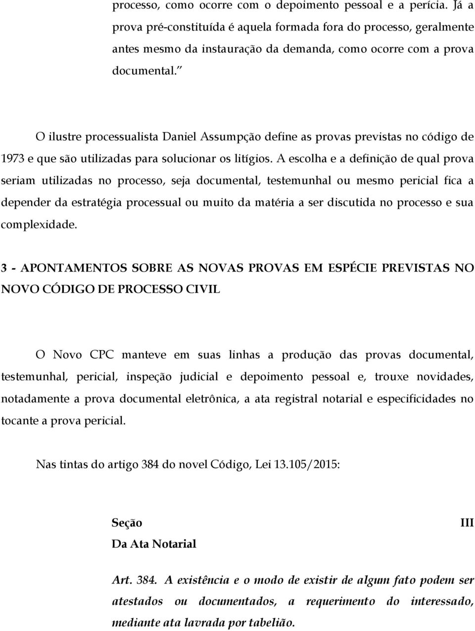 O ilustre processualista Daniel Assumpção define as provas previstas no código de 1973 e que são utilizadas para solucionar os litígios.