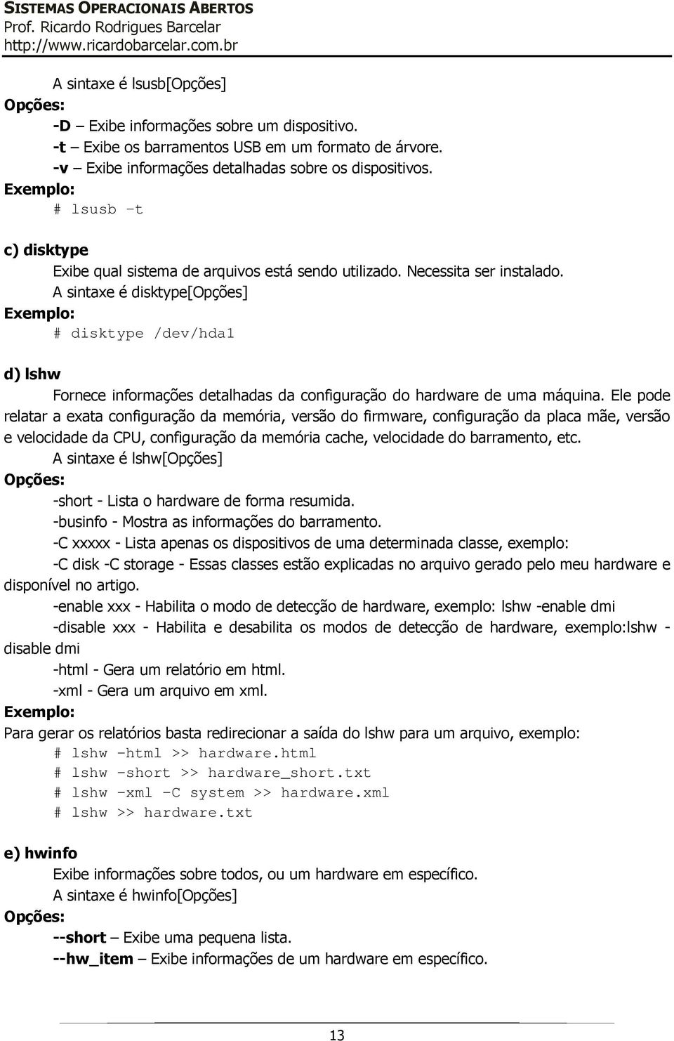 A sintaxe é disktype[opções] # disktype /dev/hda1 d) lshw Fornece informações detalhadas da configuração do hardware de uma máquina.