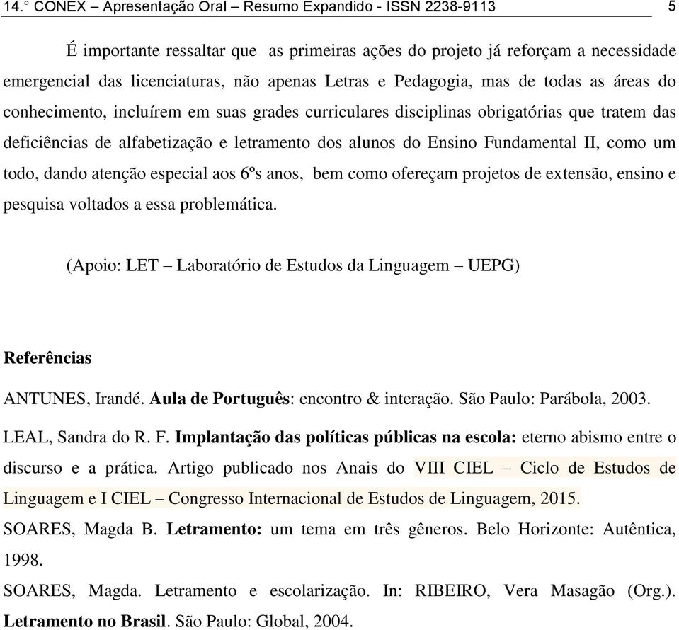 Fundamental II, como um todo, dando atenção especial aos 6ºs anos, bem como ofereçam projetos de extensão, ensino e pesquisa voltados a essa problemática.