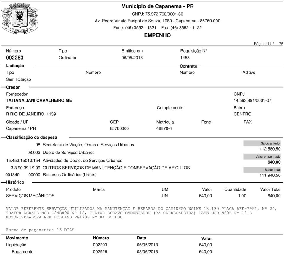 99 OUTROS SERVIÇOS DE MANUTENÇÃO E CONSERVAÇÃO DE VEÍCULOS 001340 00000 Recursos Ordinários (Livres) 112.580,50 640,00 111.