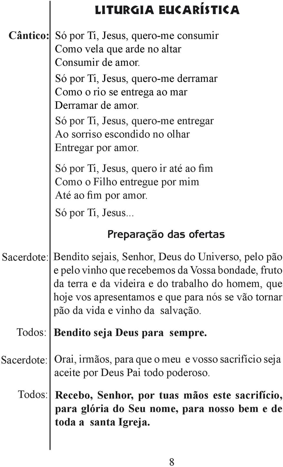 quero ir até ao fim Como o Filho entregue por mim Até ao fim por amor. Só por Ti, Jesus.