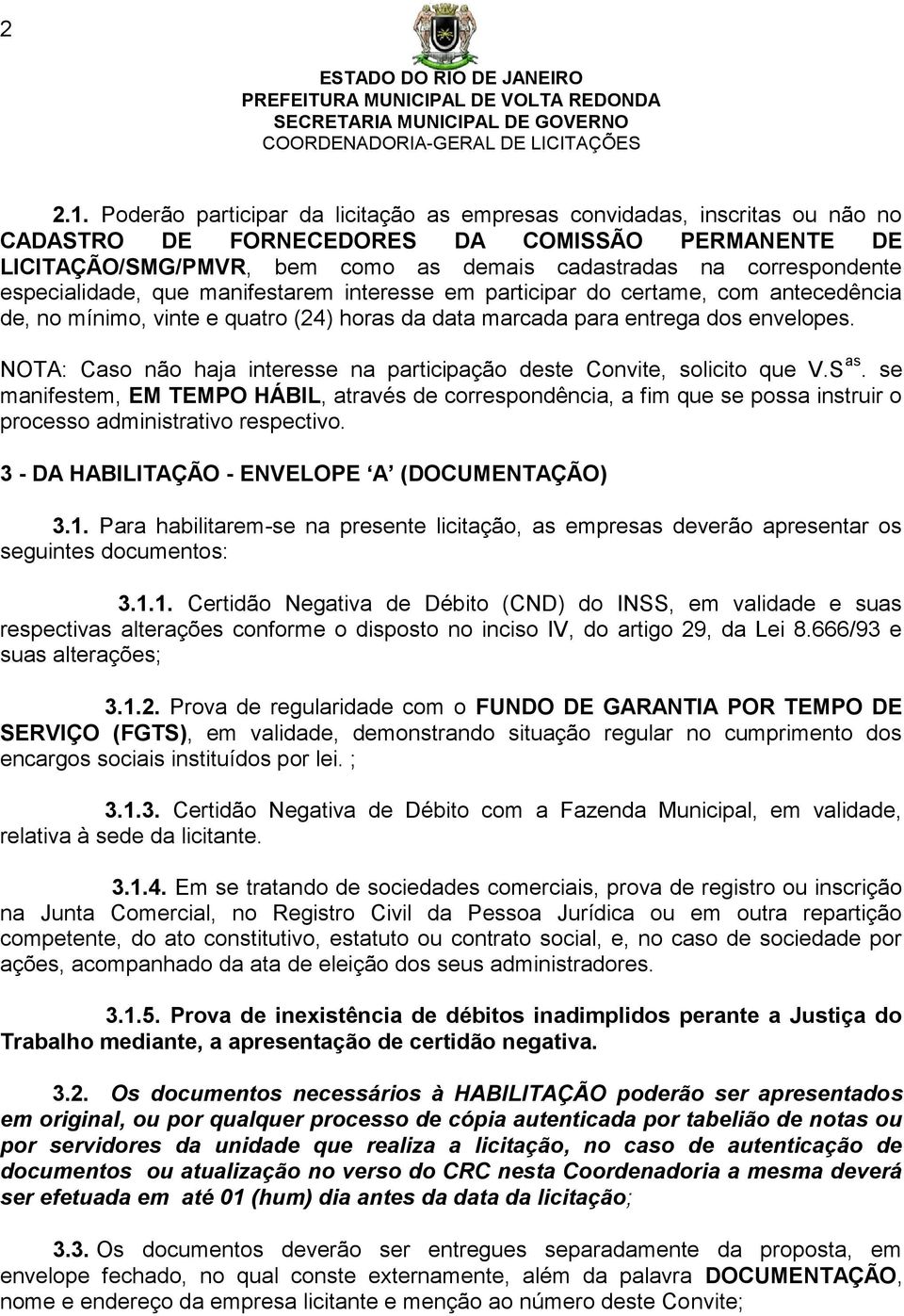 especialidade, que manifestarem interesse em participar do certame, com antecedência de, no mínimo, vinte e quatro (24) horas da data marcada para entrega dos envelopes.