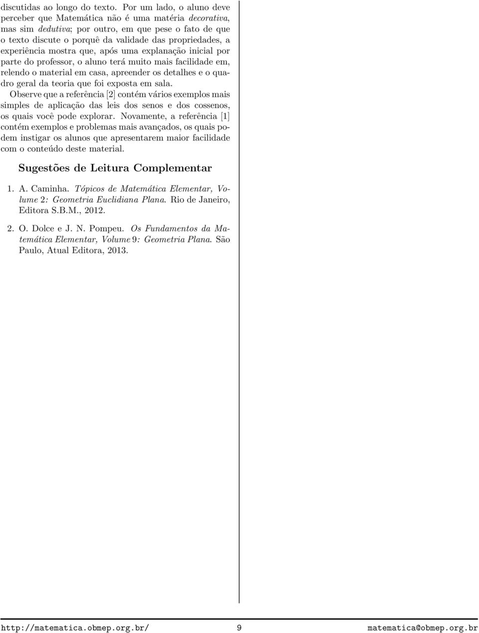 explnção iniil por prte do professor, o luno terá muito mis filidde em, relendo o mteril em s, preender os detlhes e o qudro gerl d teori que foi expost em sl.