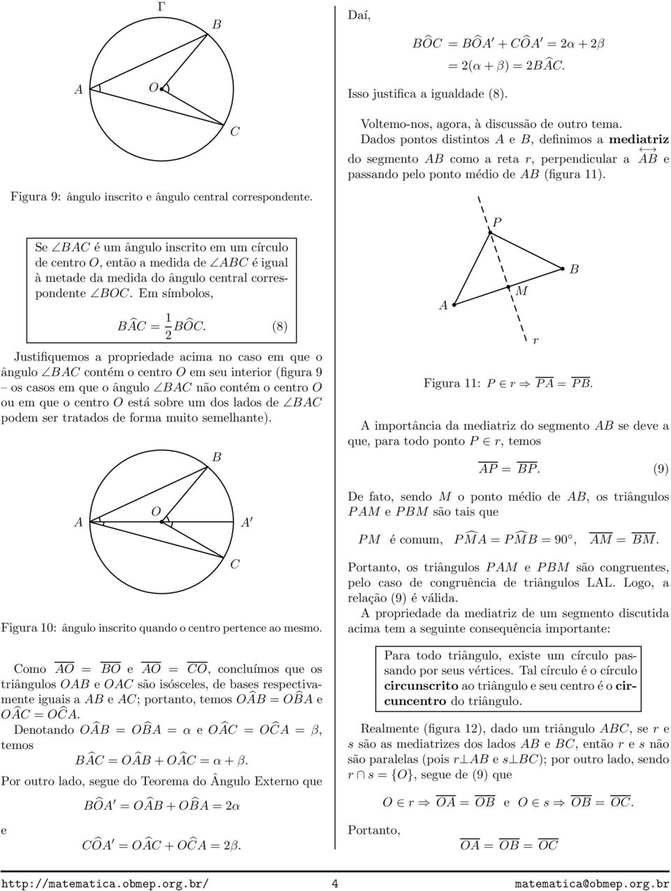 P Se é um ângulo insrito em um írulo de entro O, então medid de é igul à metde d medid do ângulo entrl orrespondente O. Em símolos, Â = 1 Ô.