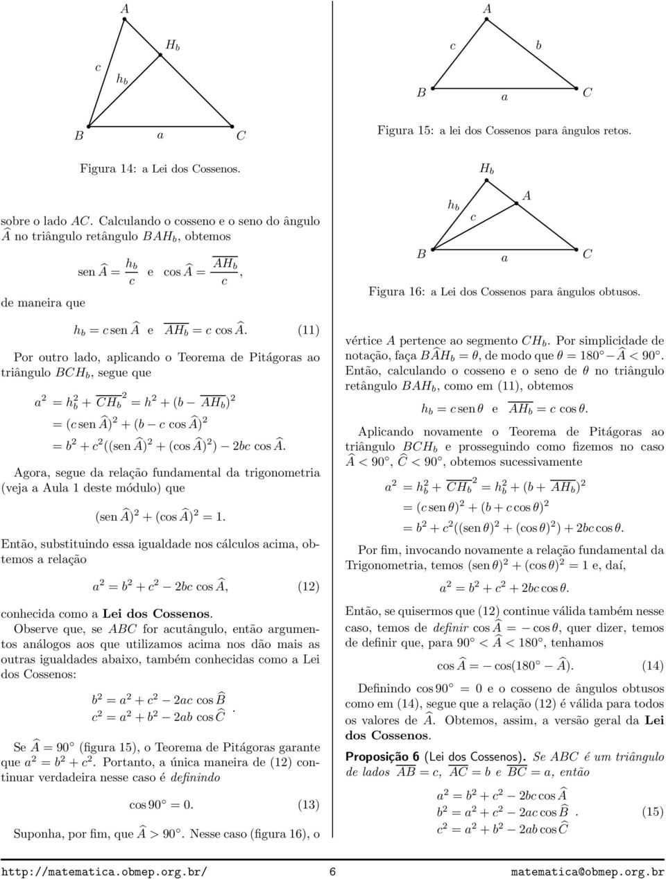 (11) Por outro ldo, plindo o Teorem de Pitágors o triângulo H, segue que = h + H = h +( H ) = (senâ) +( osâ) = + ((senâ) +(osâ) ) osâ.