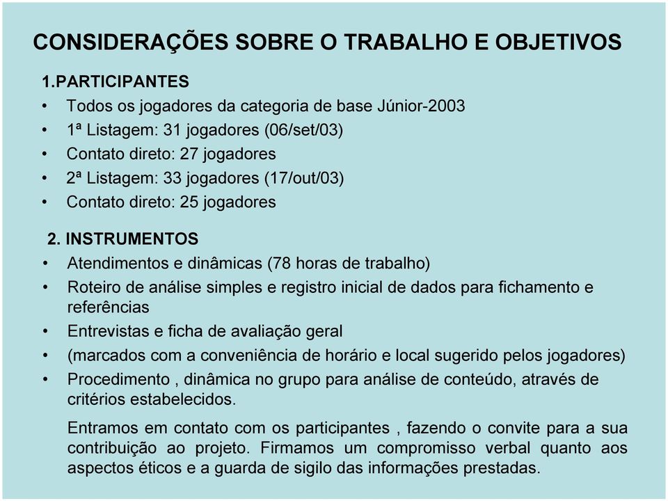 2. INSTRUMENTOS Atendimentos e dinâmicas (78 horas de trabalho) Roteiro de análise simples e registro inicial de dados para fichamento e referências Entrevistas e ficha de avaliação geral (marcados