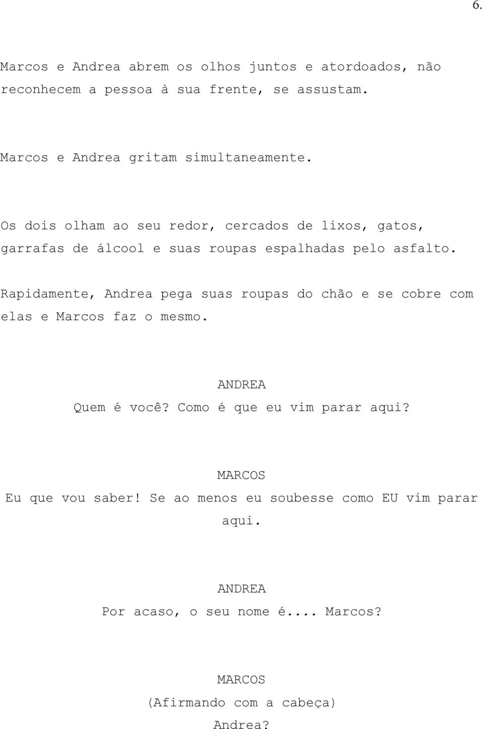 Os dois olham ao seu redor, cercados de lixos, gatos, garrafas de álcool e suas roupas espalhadas pelo asfalto.