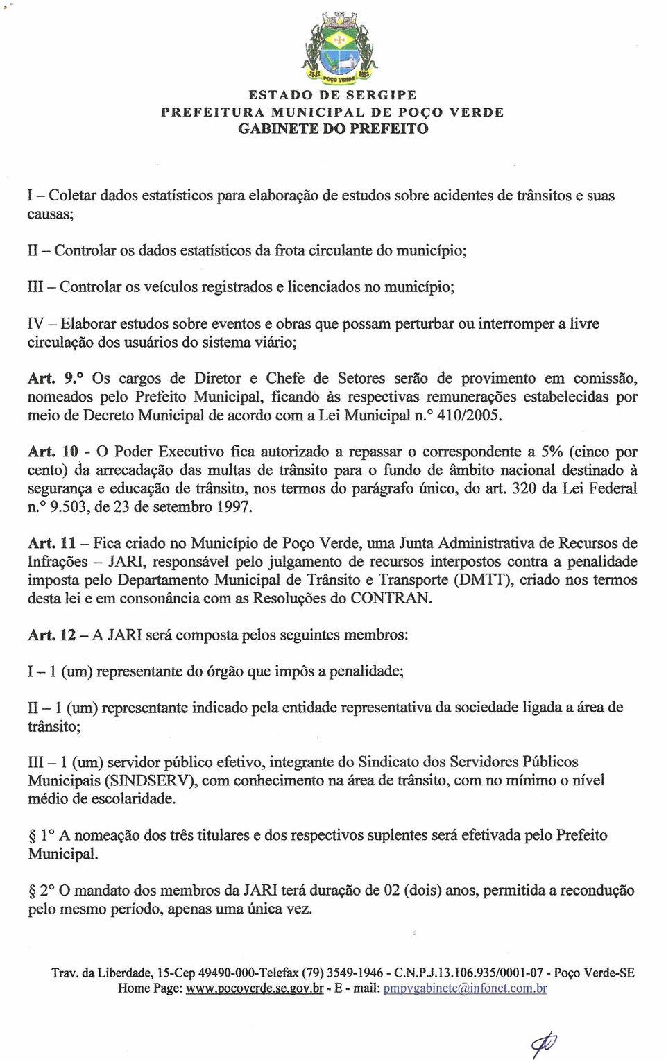 Controlar os veículos registrados e licenciados no município; IV - Elaborar estudos sobre eventos e obras que possam perturbar ou interromper a livre circulação dos usuários do sistema viário; Art. 9.