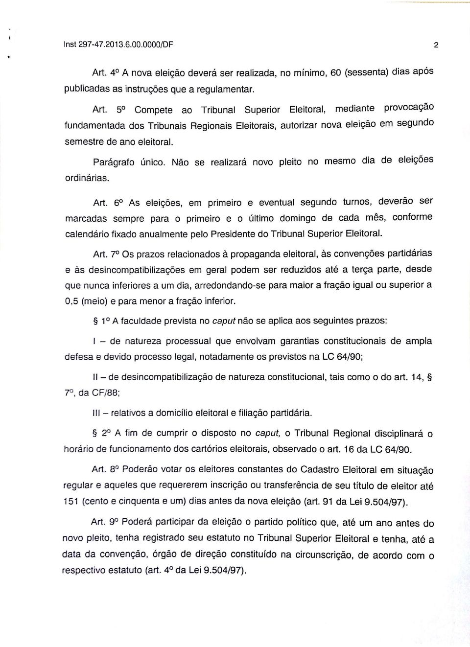 5 Compete ao Tribunal Superior Eleitoral, mediante provocação fundamentada dos Tribunais Regionais Eleitorais, autorizar nova eleição em segundo semestre de ano eleitoral. Parágrafo único.