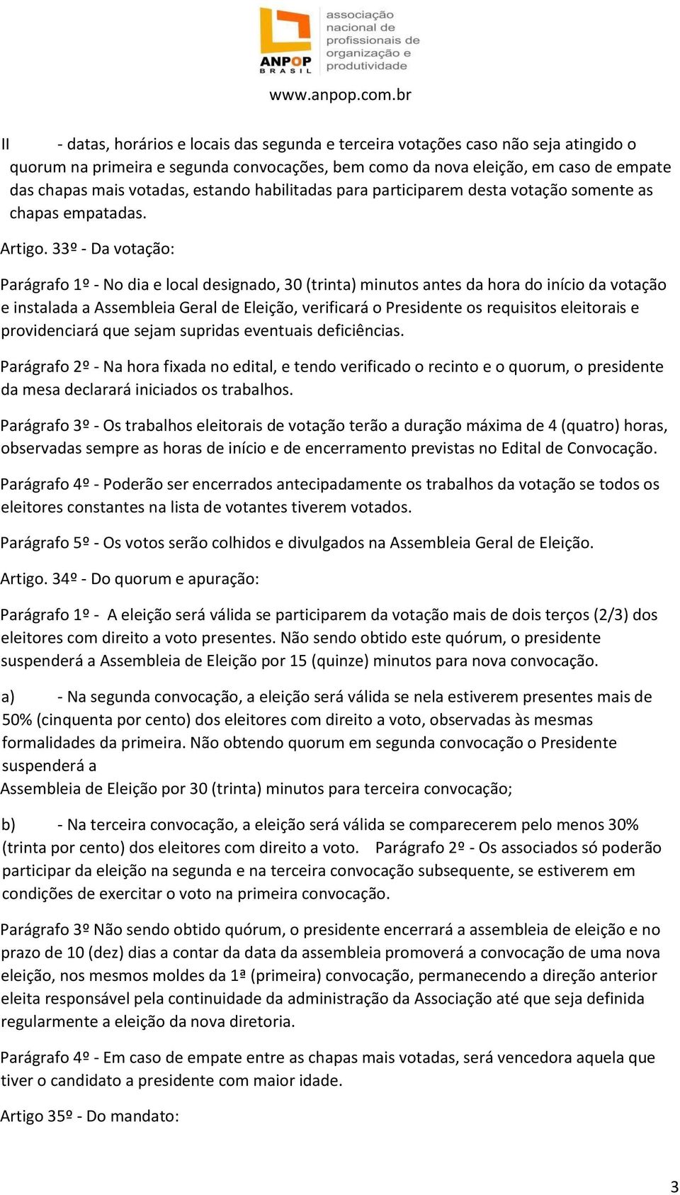 33º - Da votação: Parágrafo 1º - No dia e local designado, 30 (trinta) minutos antes da hora do início da votação e instalada a Assembleia Geral de Eleição, verificará o Presidente os requisitos