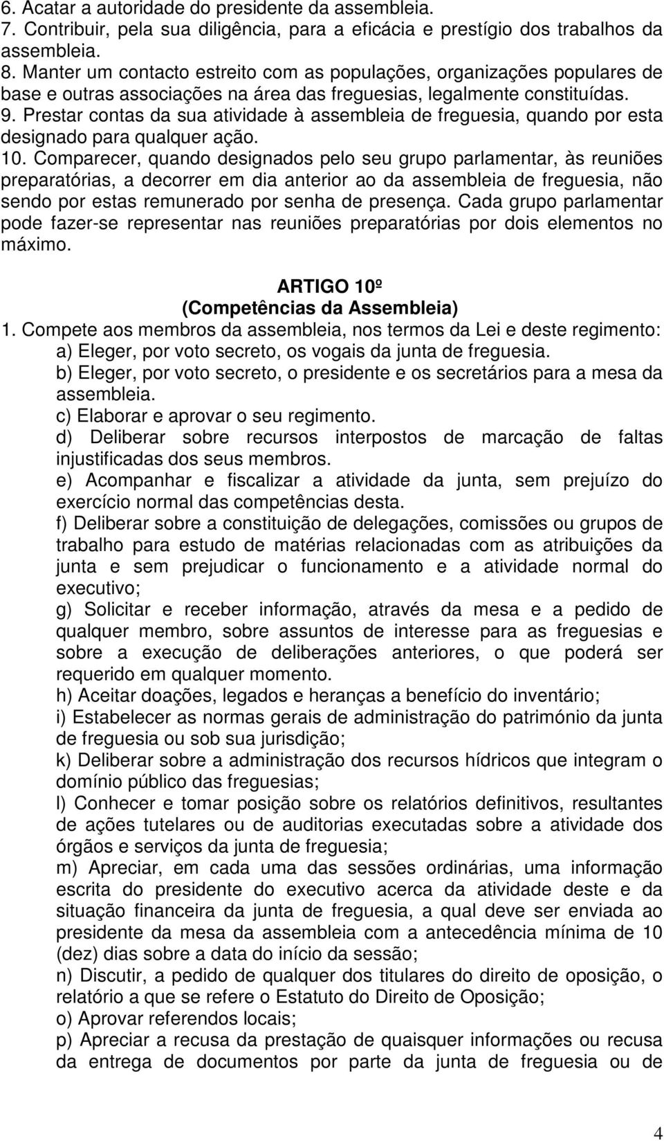 Prestar contas da sua atividade à assembleia de freguesia, quando por esta designado para qualquer ação. 10.