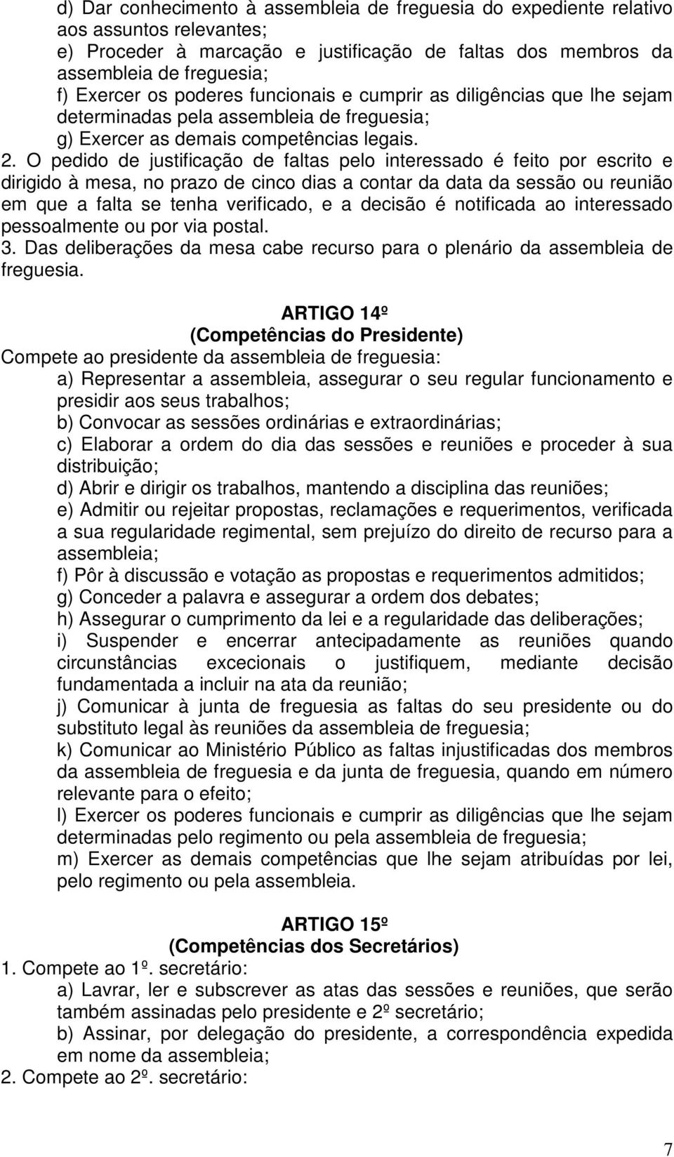 O pedido de justificação de faltas pelo interessado é feito por escrito e dirigido à mesa, no prazo de cinco dias a contar da data da sessão ou reunião em que a falta se tenha verificado, e a decisão