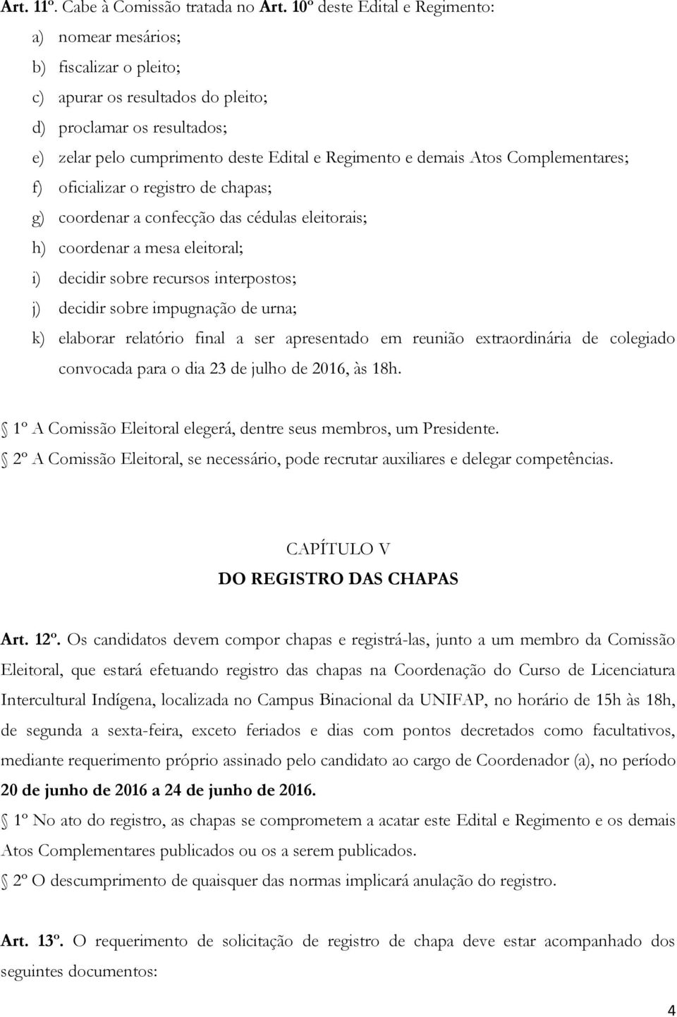 Atos Complementares; f) oficializar o registro de chapas; g) coordenar a confecção das cédulas eleitorais; h) coordenar a mesa eleitoral; i) decidir sobre recursos interpostos; j) decidir sobre