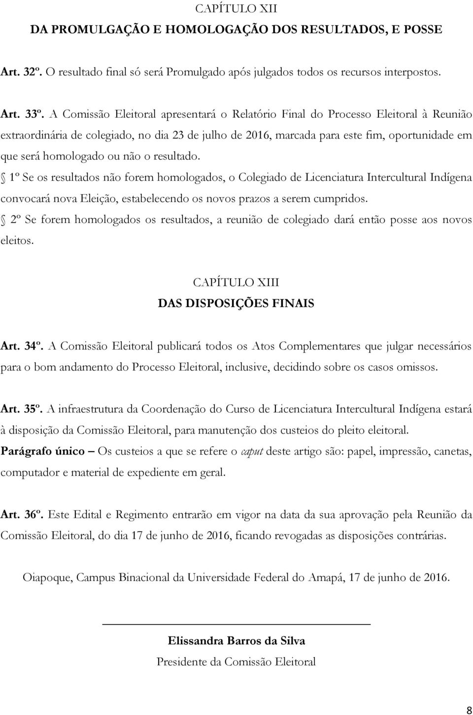 ou não o resultado. 1º Se os resultados não forem homologados, o Colegiado de Licenciatura Intercultural Indígena convocará nova Eleição, estabelecendo os novos prazos a serem cumpridos.