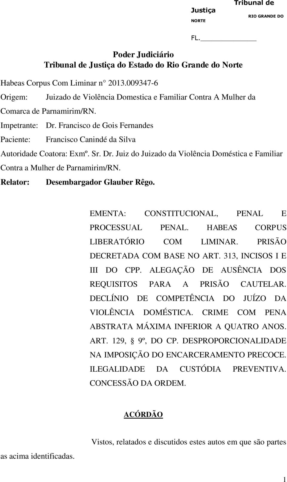 Relator: Desembargador Glauber Rêgo. EMENTA: CONSTITUCIONAL, PENAL E PROCESSUAL PENAL. HABEAS CORPUS LIBERATÓRIO COM LIMINAR. PRISÃO DECRETADA COM BASE NO ART. 313, INCISOS I E III DO CPP.