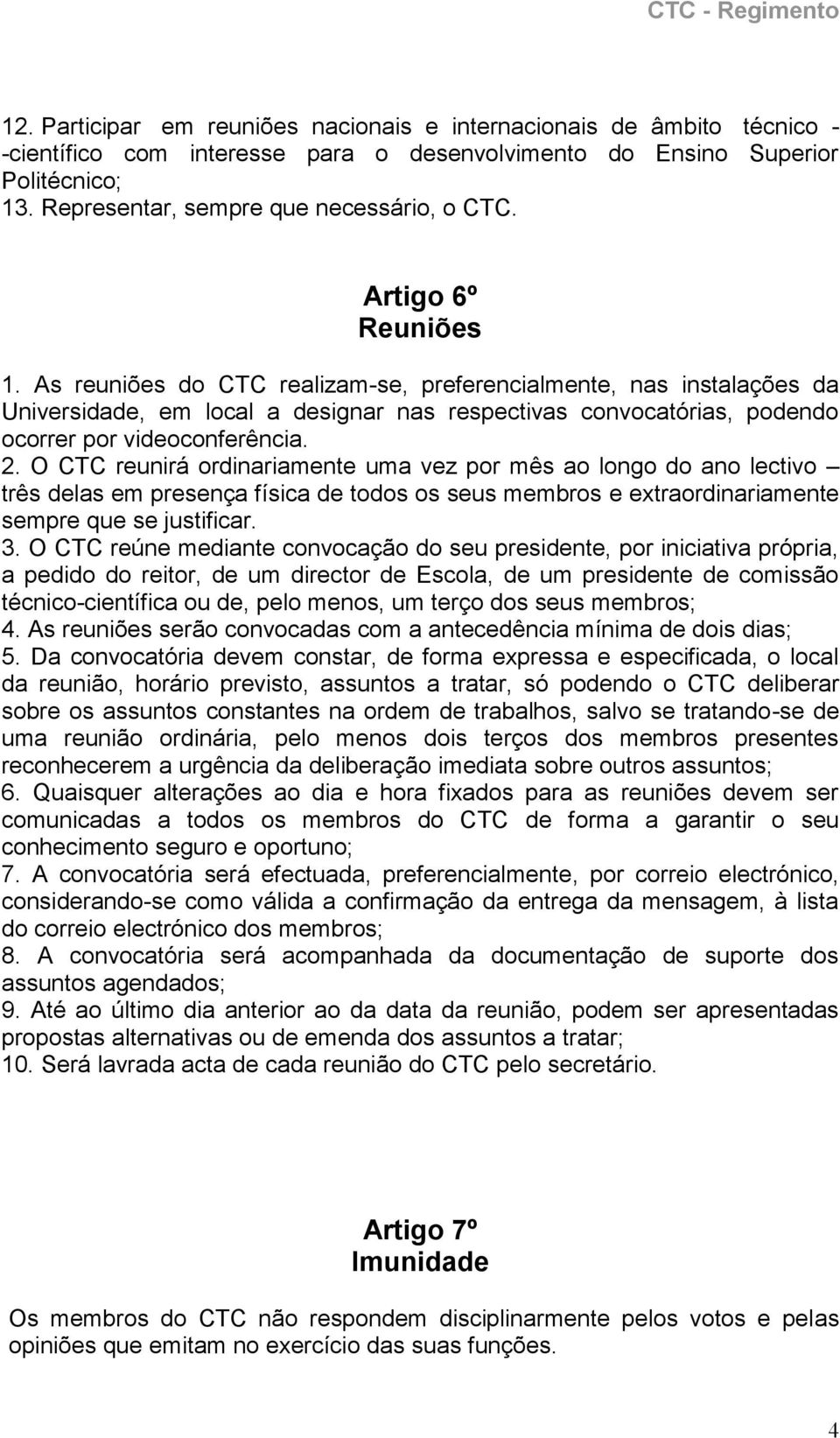 As reuniões do CTC realizam-se, preferencialmente, nas instalações da Universidade, em local a designar nas respectivas convocatórias, podendo ocorrer por videoconferência. 2.