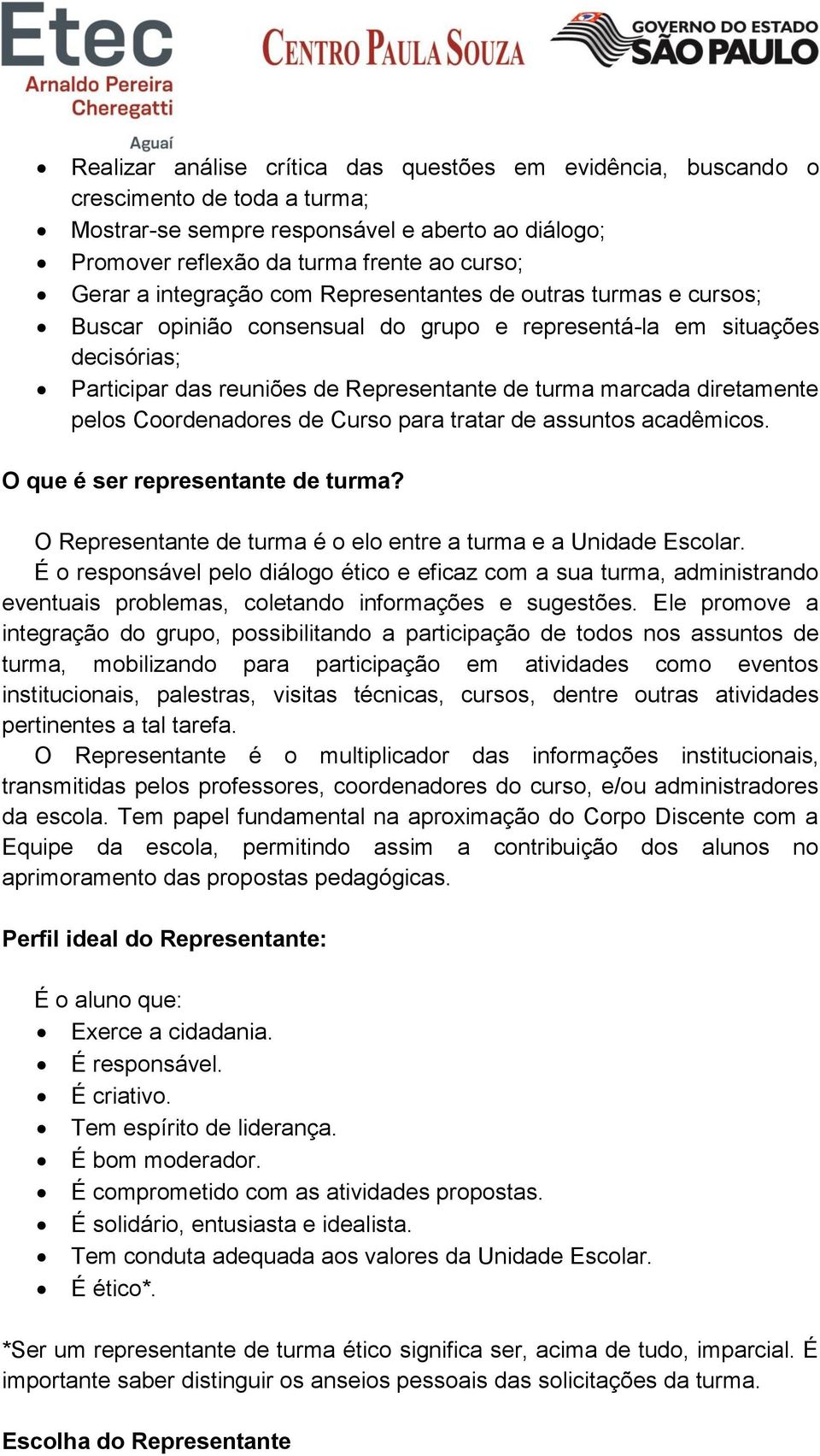 diretamente pelos Coordenadores de Curso para tratar de assuntos acadêmicos. O que é ser representante de turma? O Representante de turma é o elo entre a turma e a Unidade Escolar.