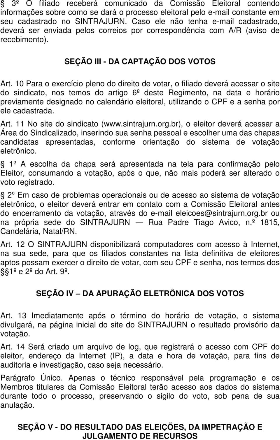 10 Para o exercício pleno do direito de votar, o filiado deverá acessar o site do sindicato, nos temos do artigo 6º deste Regimento, na data e horário previamente designado no calendário eleitoral,