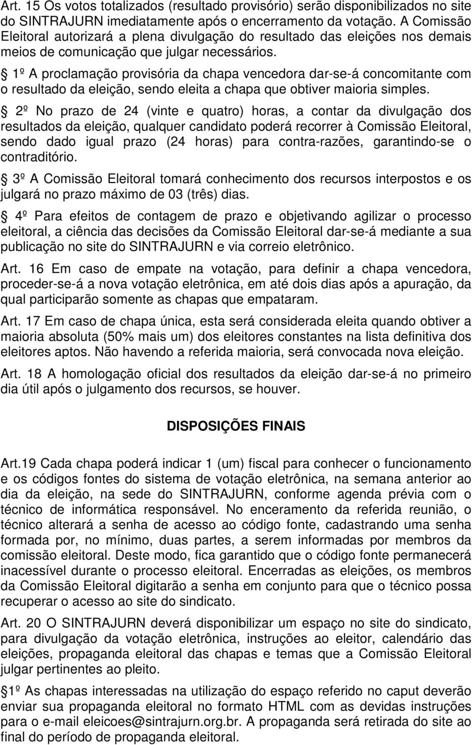 1º A proclamação provisória da chapa vencedora dar-se-á concomitante com o resultado da eleição, sendo eleita a chapa que obtiver maioria simples.