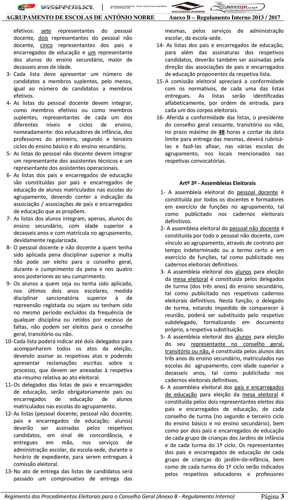 4- As listas do pessoal docente devem integrar, como membros efetivos ou como membros suplentes, representantes de cada um dos diferentes níveis e ciclos de ensino, nomeadamente: dos educadores de