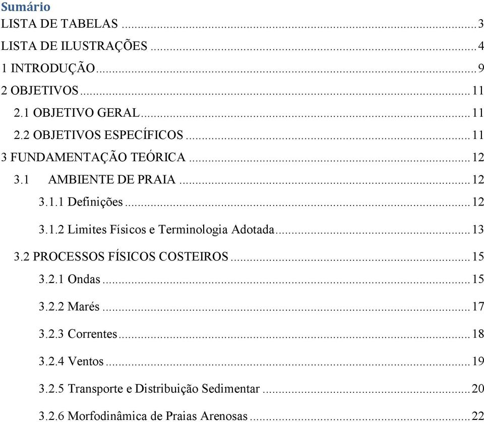 .. 13 3.2 PROCESSOS FÍSICOS COSTEIROS... 15 3.2.1 Ondas... 15 3.2.2 Marés... 17 3.2.3 Correntes... 18 3.2.4 Ventos... 19 3.